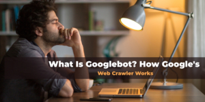 What Is Googlebot? How Google's Web Crawler Works